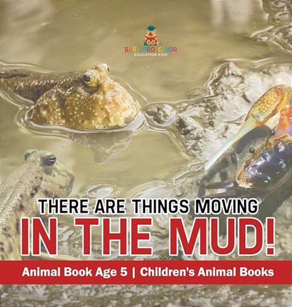 There Are Things Moving In The Mud! Animal Book Age 5 Children's Animal Books-..