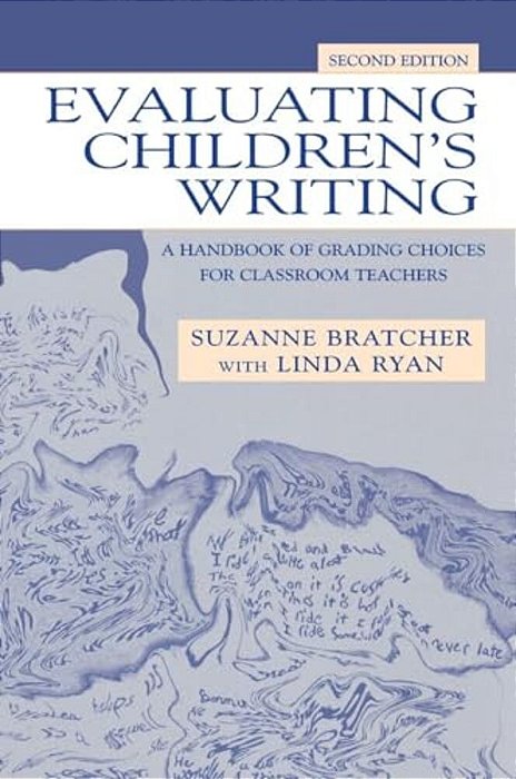 Evaluating Children's Writing: A Handbook Of Grading Choices For Classroom Teachers-..