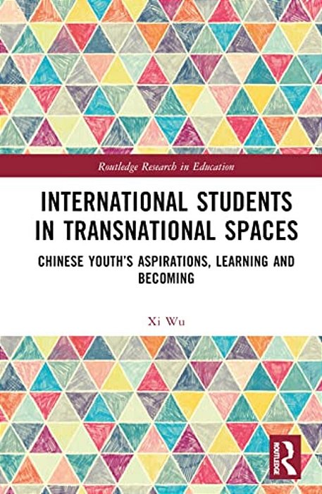 International Students In Transnational Spaces: Chinese Youth's Aspirations, Learning And Becoming-..