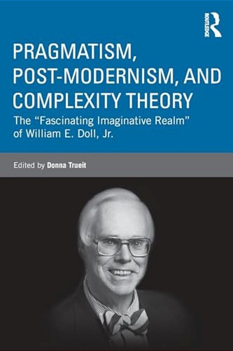 Pragmatism, Post-Modernism, And Complexity Theory: The Fascinating Imaginative Realm Of William E. Doll, Jr. -..