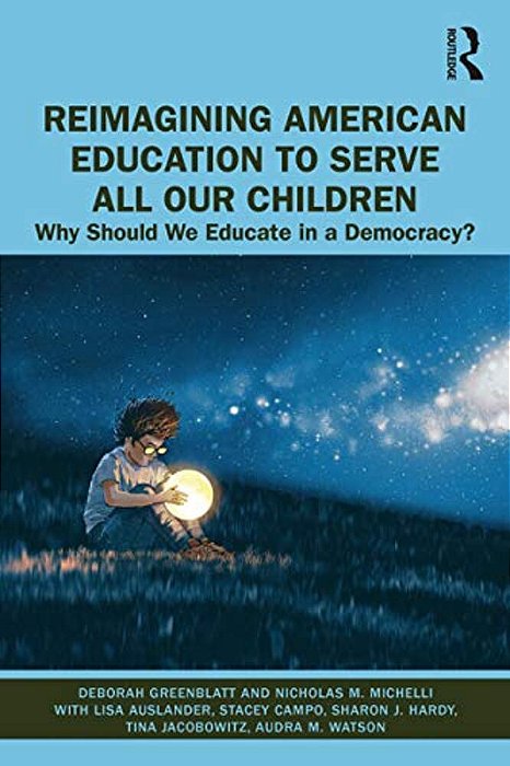 Reimagining American Education To Serve All Our Children: Why Should We Educate In A Democracy?-..