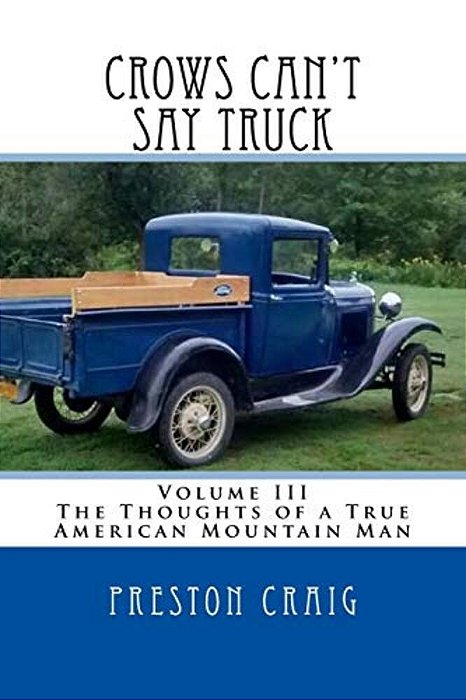 Crows Can't Say Truck: Volume III -The Thoughts Of A True American Mountain Man-..
