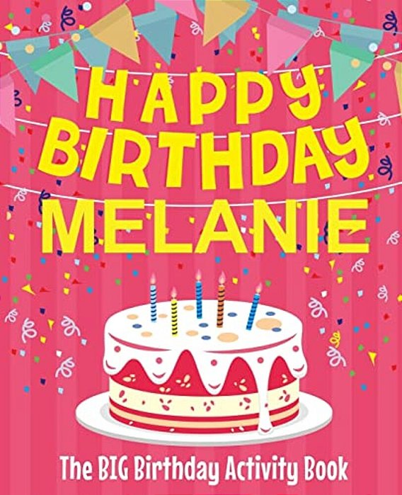 Happy Birthday Melanie - The Big Birthday Activity Book: (Personalized Children's Activity Book)-..