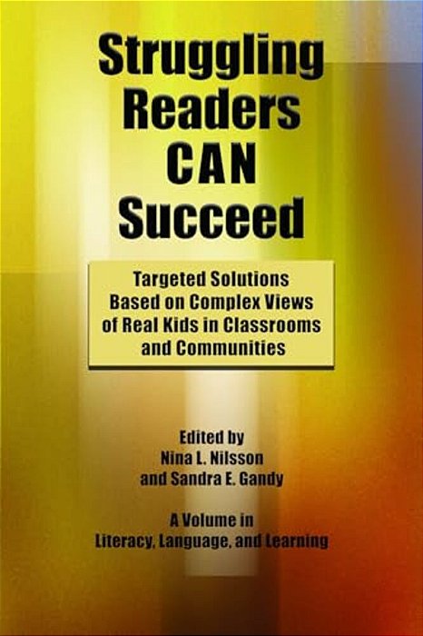 Struggling Readers Can Succeed: Targeted Solutions Based On Complex Views Of Real Kids In Classrooms And Communities (Hc)-..