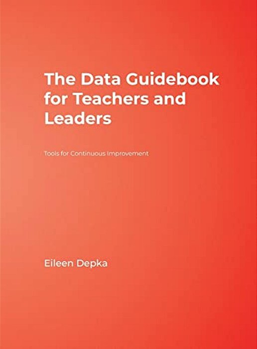 The Data Guidebook For Teachers And Leaders: Tools For Continuous Improvement-..