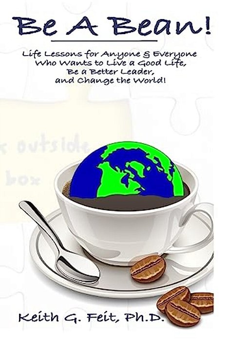 Be A Bean!: Life Lessons For Anyone And Everyone Who Wants To Lead A Good Life, Be A Better Leader, And Change The World-..
