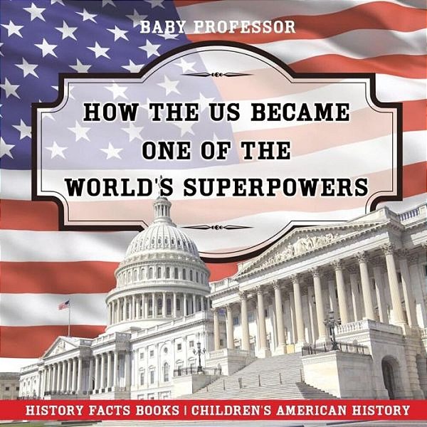 How The US Became One Of The World's Superpowers - History Facts Books Children's American History-..