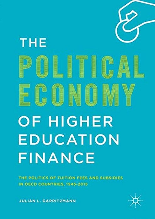 The Political Economy Of Higher Education Finance: The Politics Of Tuition Fees And Subsidies In Oecd Countries,1945-2015-..