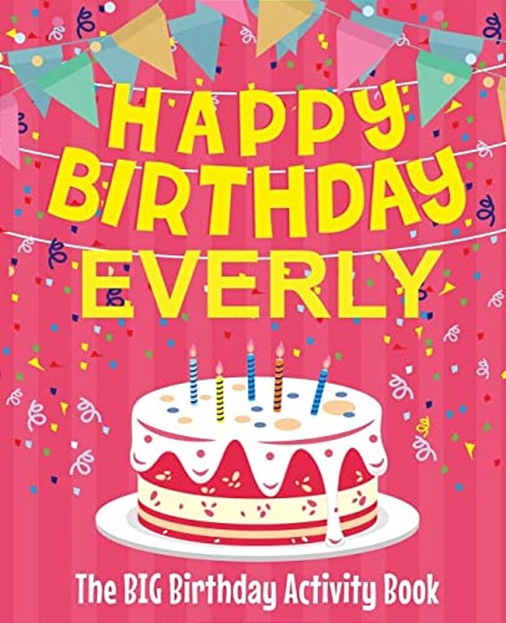 Happy Birthday Everly - The Big Birthday Activity Book: (Personalized Children's Activity Book)-..