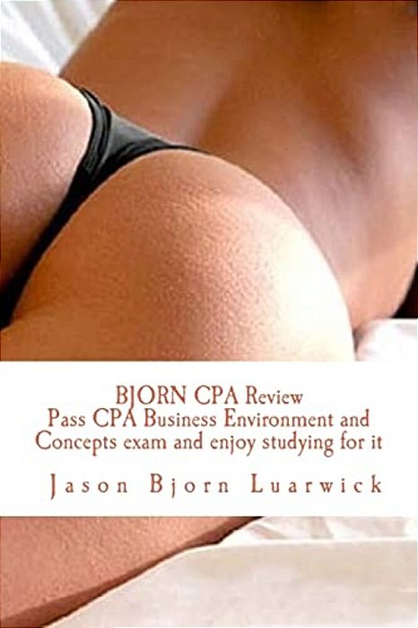 Bjorn Cpa Review: Pass Cpa Business Environment And Concepts And Enjoy Studying For It: Newly Developed Psychological And Subconscious M-..
