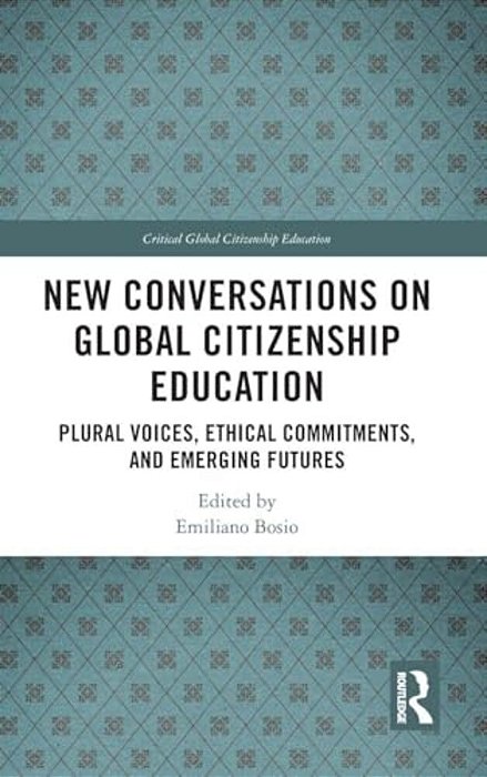New Conversations On Global Citizenship Education: Plural Voices, Ethical Commitments, And Emerging Futures-..