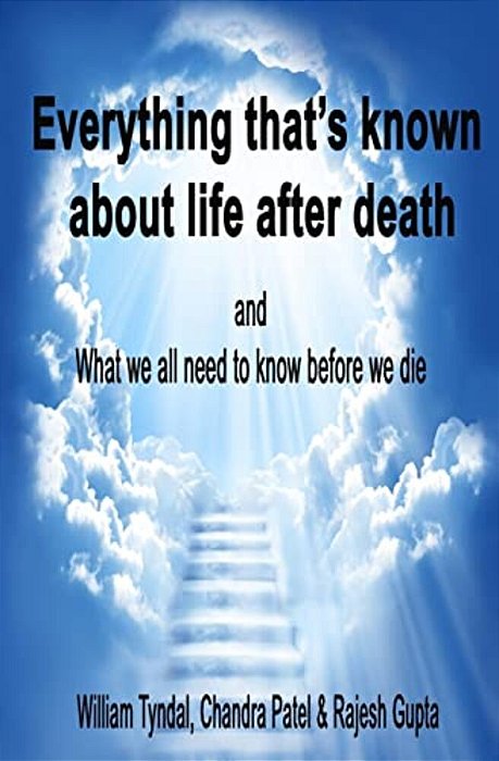 Everything That's Known About Life After Death: And What We All Need To Know Before We Die-..
