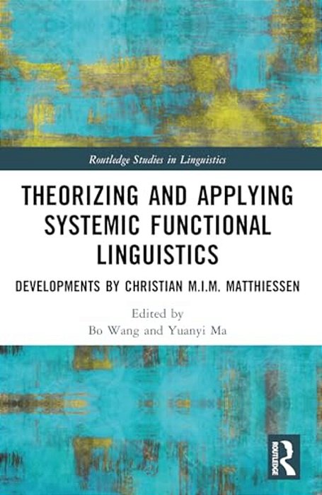 Theorizing And Applying Systemic Functional Linguistics: Developments By Christian M. I. M. Matthiessen-..