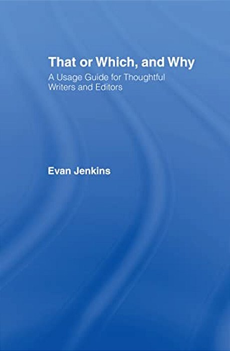That Or Which, And Why: A Usage Guide For Thoughtful Writers And Editors-..