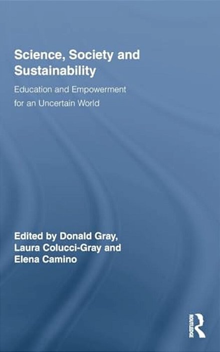 Science, Society And Sustainability: Education And Empowerment For An Uncertain World-..