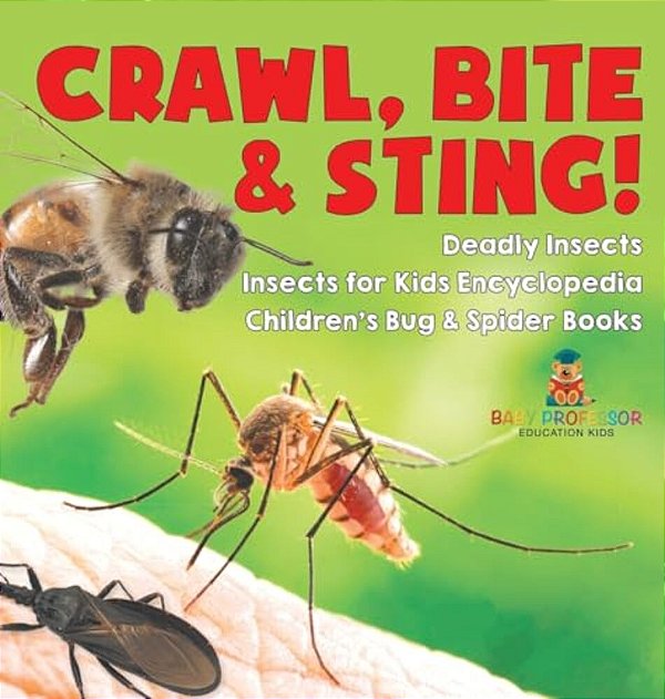 Crawl, Bite & Sting! Deadly Insects Insects For Kids Encyclopedia Children's Bug & Spider Books-..