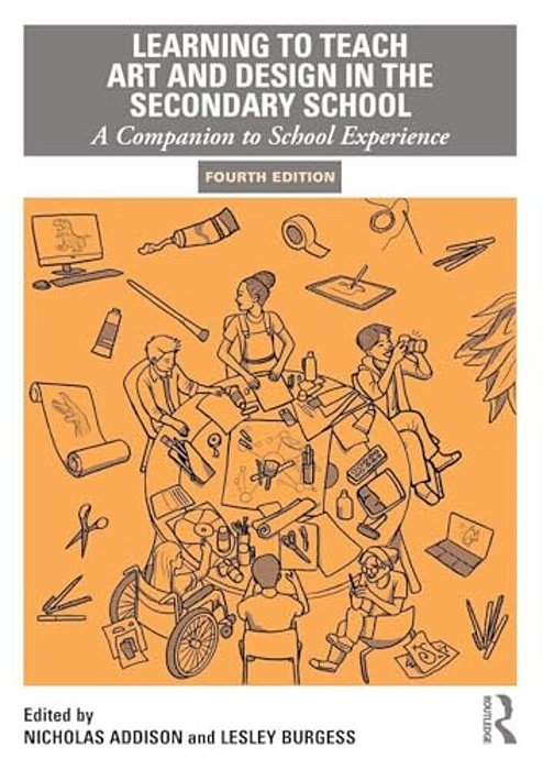 Learning To Teach Art And Design In The Secondary School: A Companion To School Experience-..