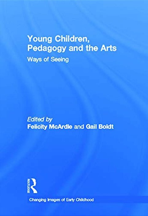 Young Children, Pedagogy And The Arts: Ways Of Seeing-..