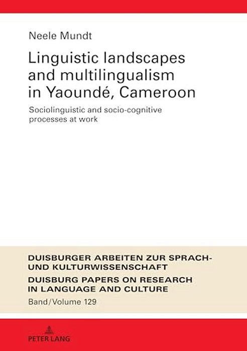 Linguistic Landscapes And Multilingualism In Yaoundé, Cameroon: Sociolinguistic And Socio-Cognitive Processes At Work-..