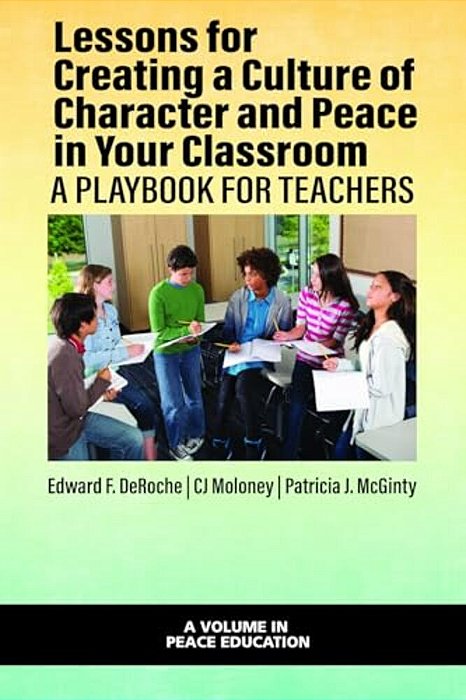 Lessons For Creating A Culture Of Character And Peace In Your Classroom: A Playbook For Teachers-..