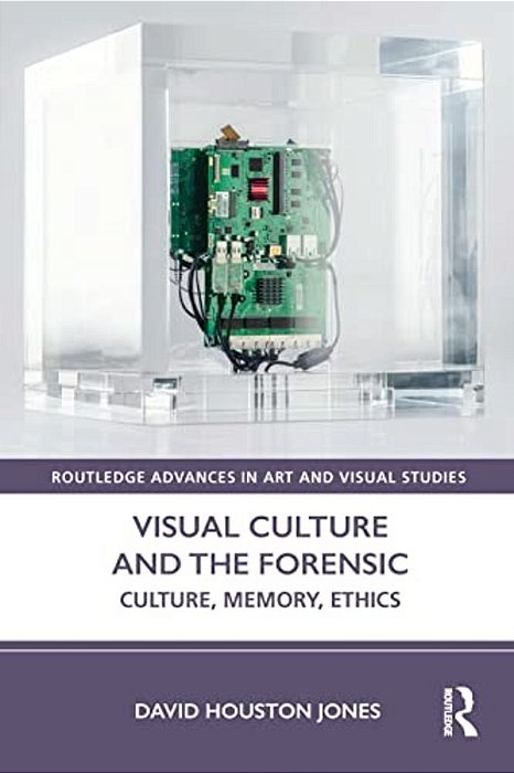 Visual Culture And The Forensic: Culture, Memory, Ethics-..