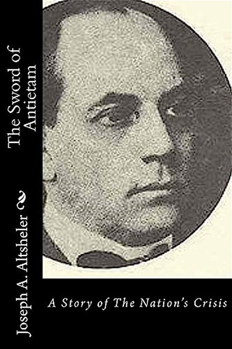 The Sword Of Antietam: A Story Of The Nation's Crisis-..