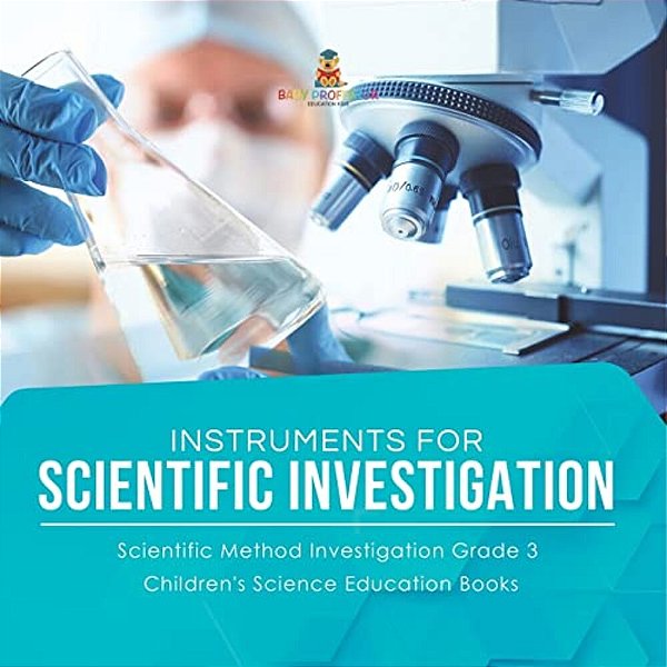 Instruments For Scientific Investigation Scientific Method Investigation Grade 3 Children's Science Education Books-..