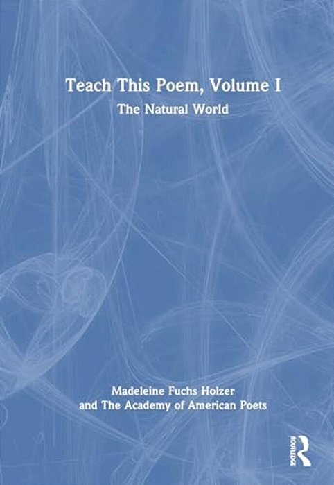 Teach This Poem, Volume I: The Natural World-..