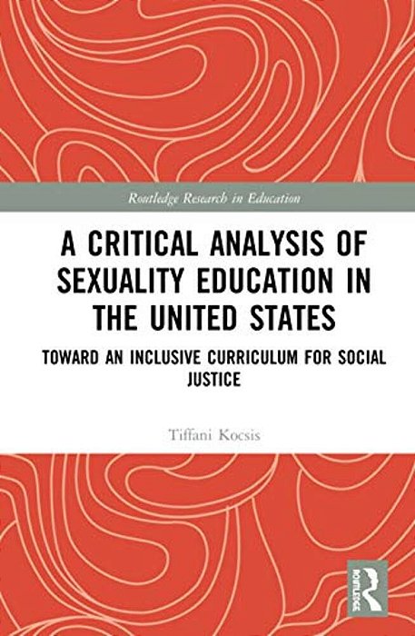 A Critical Analysis Of Sexuality Education In The United States: Toward An Inclusive Curriculum For Social Justice-..