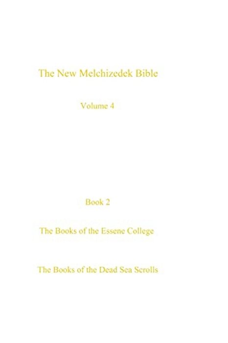 The New Melchizedek Bible, Volume 4, Book 2: The Books Of The Essene College-..