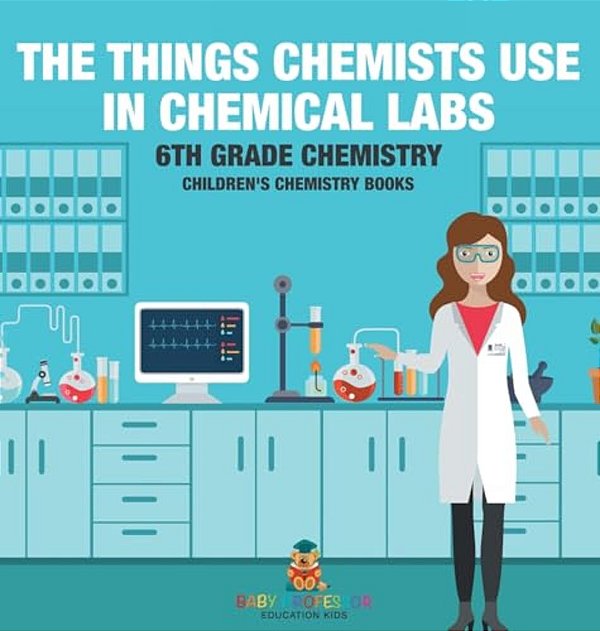The Things Chemists Use In Chemical Labs 6Th Grade Chemistry Children's Chemistry Books-..