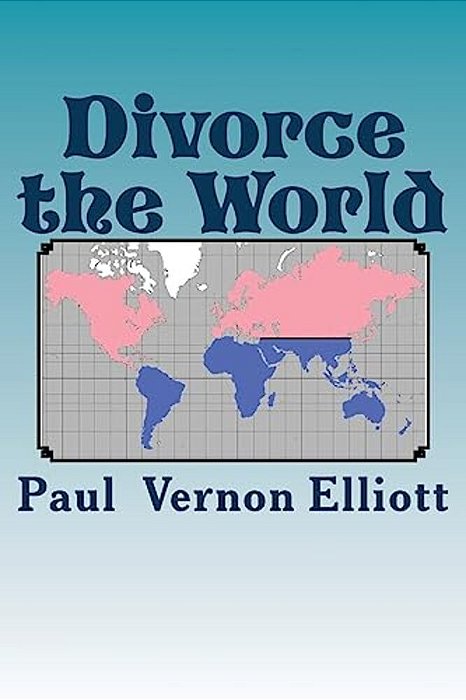 Divorce The World: A Lasting Cure For 40% Divorce Rates, Relationship Issues, And Many Other World Problems. Tongue-In-cheek, Likely To O-..