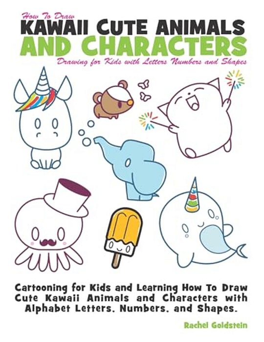 How To Draw Kawaii Cute Animals And Characters: Drawing For Kids With Letters Numbers And Shapes: Cartooning For Kids And Learning How To Draw Cute Ka-..