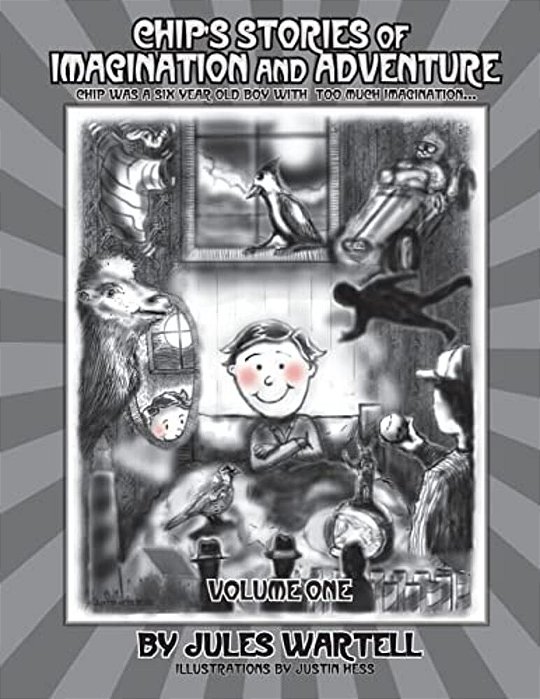 Chip's Stories Of Imagination And Adventure Volume One: Chip Was A Six Year Old Boy With Too Much Imagination... -..