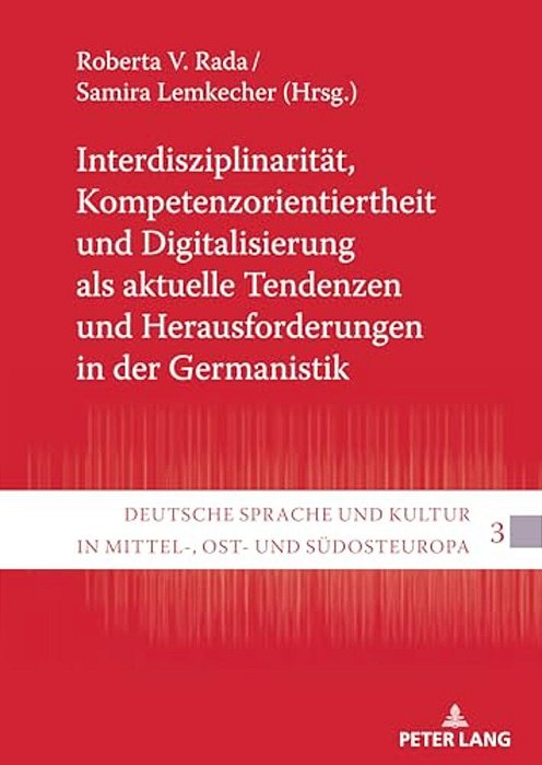 Interdisziplinaritaet, Kompetenzorientiertheit Und Digitalisierung Als Aktuelle Tendenzen Und Herausforderungen In Der Germanistik-..