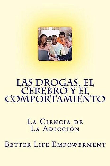Las Drogas, El Cerebro Y El Comportamiento: La Ciencia De La Adicción-..