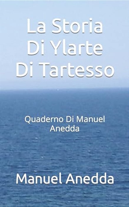 La Storia Di Ylarte Di Tartesso: Quaderno Di Manuel Anedda-..