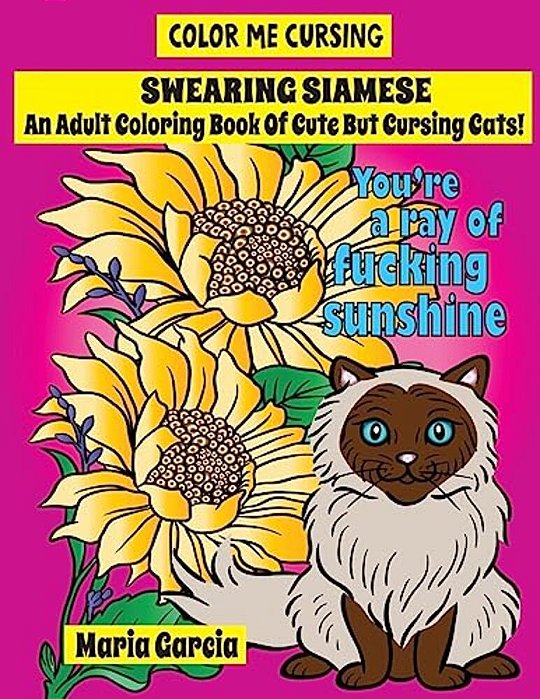 Swearing Siamese: An Adult Coloring Book Of Cute But Cursing Siamese Cats-..