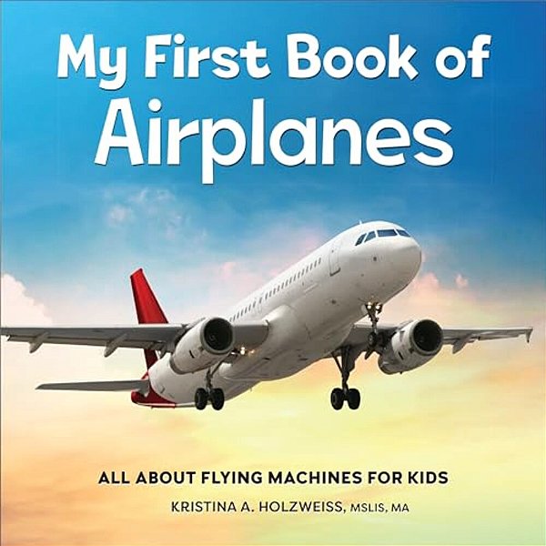 My First Book Of Airplanes: All About Flying Machines For Kids-..