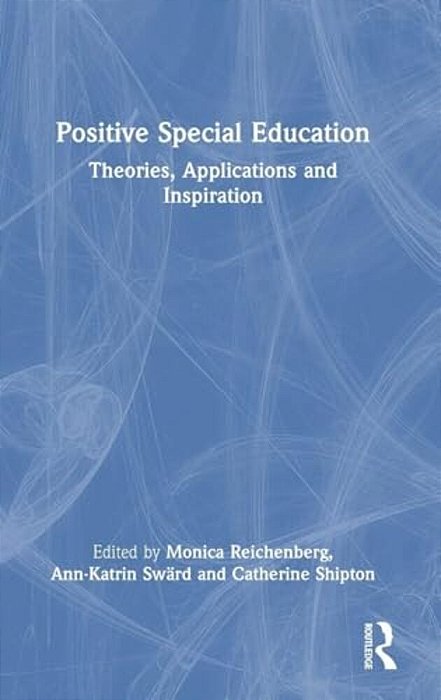 Positive Special Education: Theories, Applications And Inspiration-..