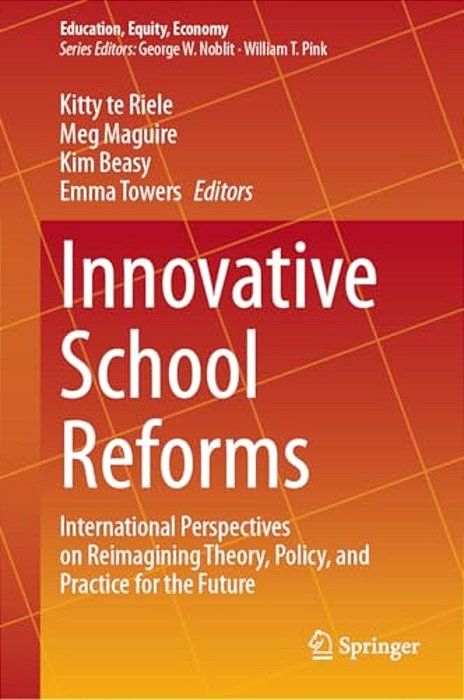 Innovative School Reforms: International Perspectives On Reimagining Theory, Policy, And Practice For The Future-..
