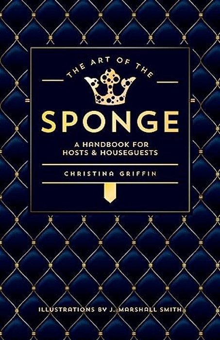 The Art Of The Sponge: A Handbook For Hosts And Houseguests-..