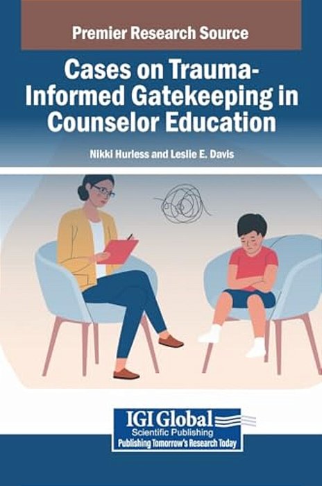 Cases On Trauma-Informed Gatekeeping In Counselor Education-..