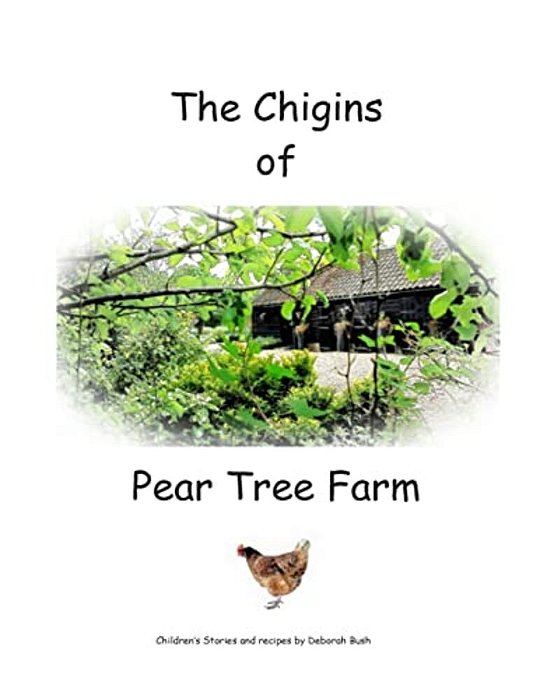 The Chigins Of Pear Tree Farm: Children's Stories And Recipes About Chickens And Life On A Farm-..