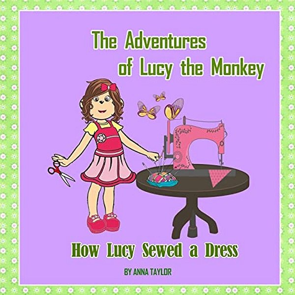 How Lucy Sewed A Dress. The Adventures Of Lucy The Monkey: Children's Book About Funny Lucy The Monkey And Her Friends, Book For Kids-..
