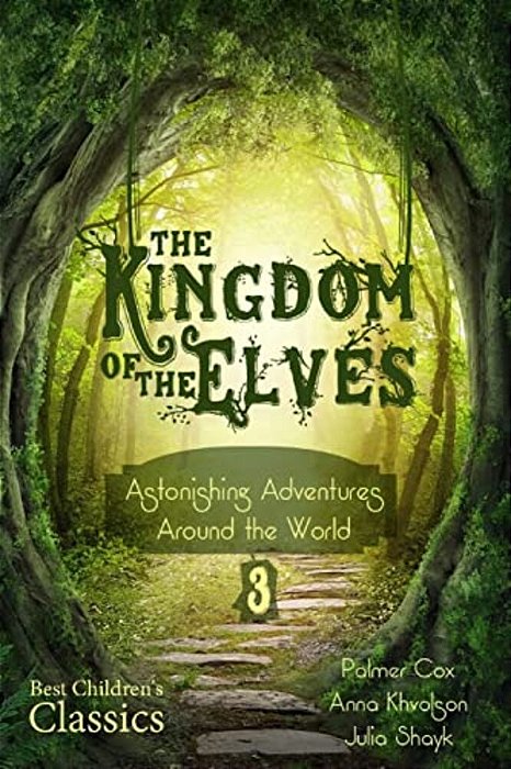 The Kingdom Of The Elves: Astonishing Adventures Around The World (Best Children's Classics, Illustrated)-..