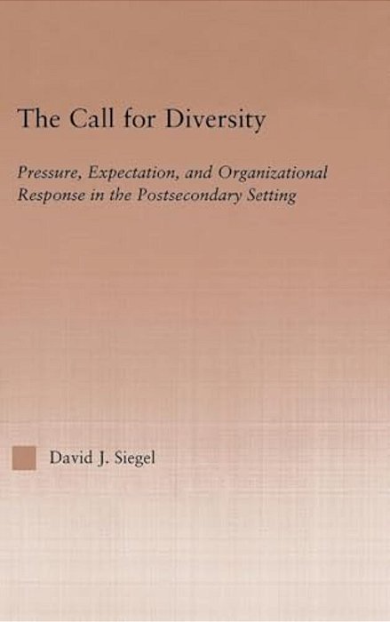 The Call For Diversity: Pressure, Expectation, And Organizational Response In The Postsecondary Setting-..