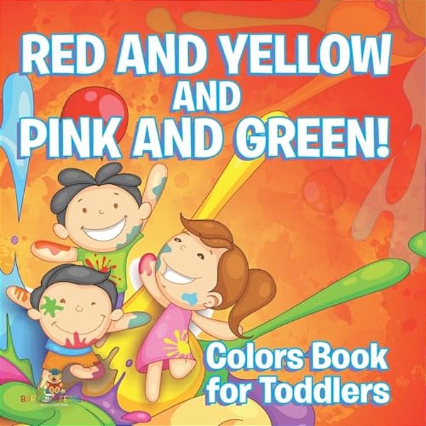 Red And Yellow And Pink And Green!: Colors Book For Toddlers-..