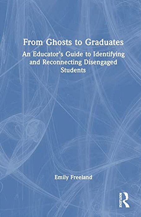 From Ghosts To Graduates: An Educator's Guide To Identifying And Reconnecting Disengaged Students-..