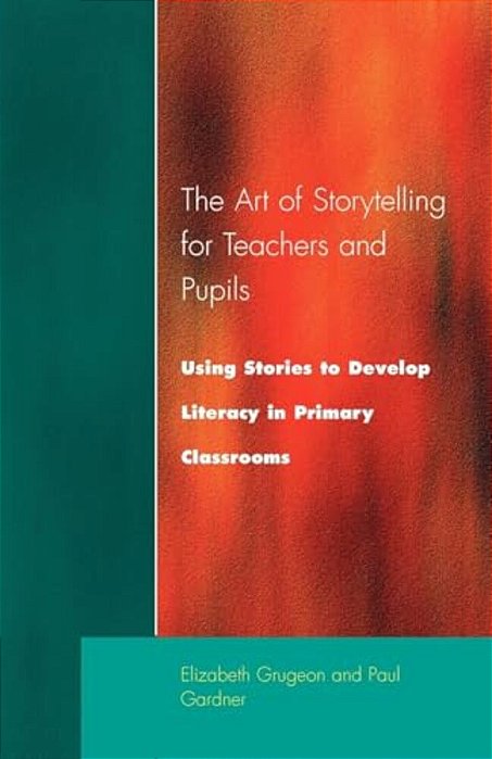 The Art Of Storytelling For Teachers And Pupils: Using Stories To Develop Literacy In Primary Classrooms-..